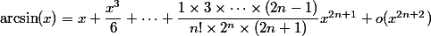 \arcsin(x) = x+ \dfrac{x^3}{6}+ \dots + \dfrac{1 \times 3 \times \dots \times (2n-1)}{n! \times 2^n \times (2n +1)} x^{2n +1} +o(x^{2n +2})